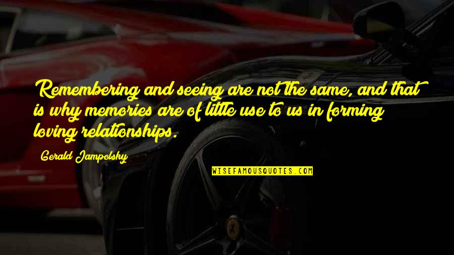 Forming Relationships Quotes By Gerald Jampolsky: Remembering and seeing are not the same, and