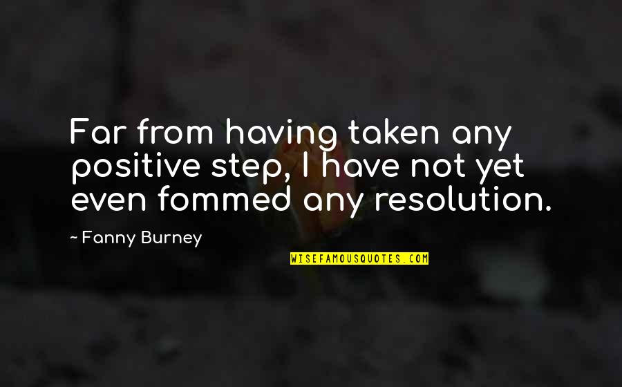 Formisano Farms Quotes By Fanny Burney: Far from having taken any positive step, I