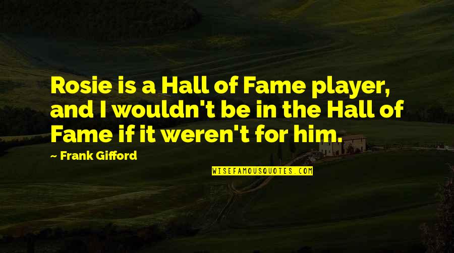 Formit Autodesk Quotes By Frank Gifford: Rosie is a Hall of Fame player, and Formit Autodesk Quotes By Frank Gifford: Rosie is a Hall of Fame player, and