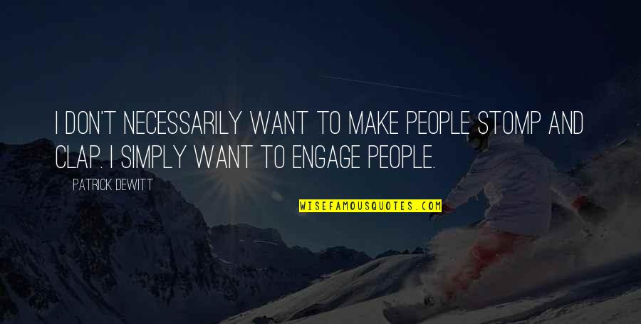 Formit Web Quotes By Patrick DeWitt: I don't necessarily want to make people stomp