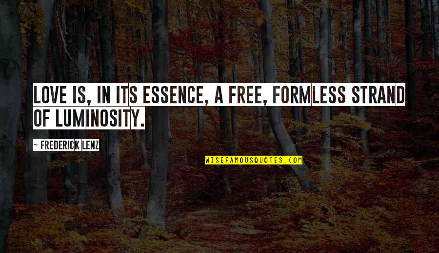 Formless Quotes By Frederick Lenz: Love is, in its essence, a free, formless