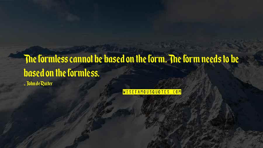 Formless Quotes By John De Ruiter: The formless cannot be based on the form.