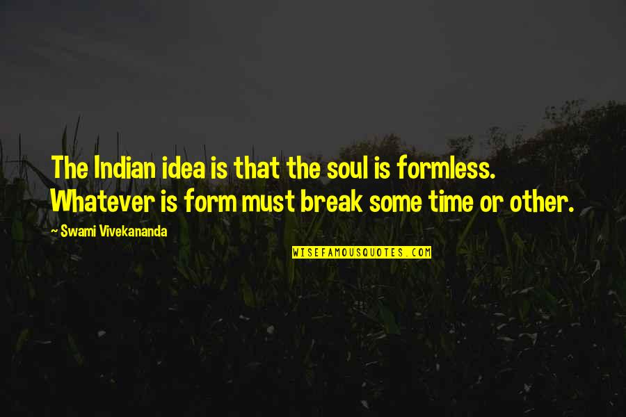 Formless Quotes By Swami Vivekananda: The Indian idea is that the soul is