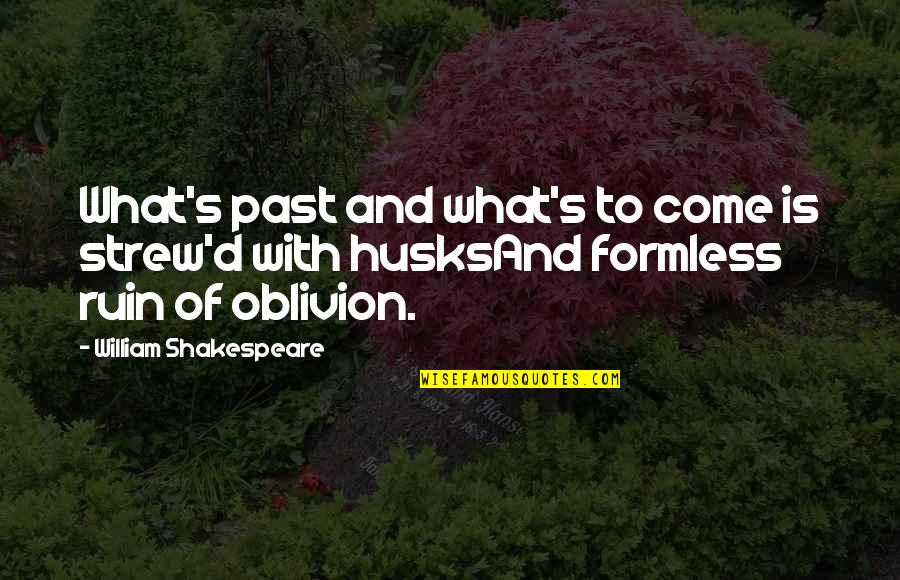 Formless Quotes By William Shakespeare: What's past and what's to come is strew'd