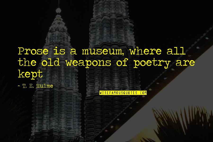 Formlessly Quotes By T. E. Hulme: Prose is a museum, where all the old