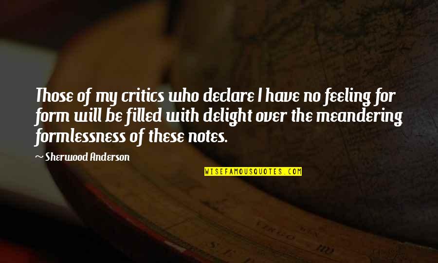 Formlessness Quotes By Sherwood Anderson: Those of my critics who declare I have