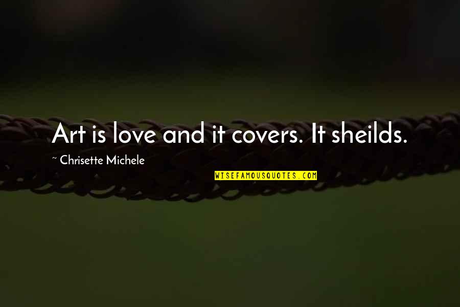 Formorea9 Quotes By Chrisette Michele: Art is love and it covers. It sheilds.