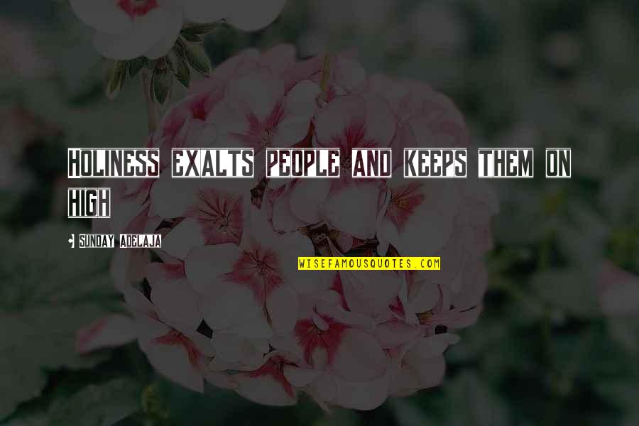 Formosa Quotes By Sunday Adelaja: Holiness exalts people and keeps them on high Formosa Quotes By Sunday Adelaja: Holiness exalts people and keeps them on high