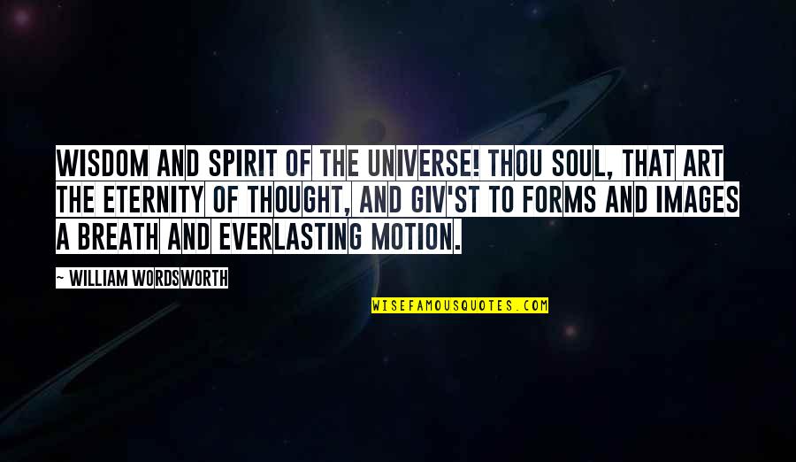 Forms Of Art Quotes By William Wordsworth: Wisdom and Spirit of the universe! Thou soul,