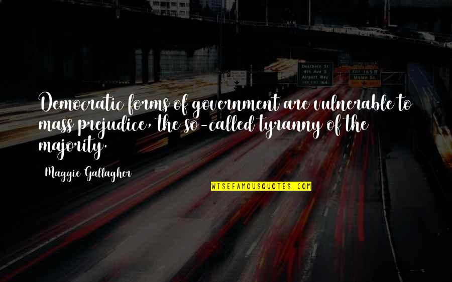 Forms Of Government Quotes By Maggie Gallagher: Democratic forms of government are vulnerable to mass