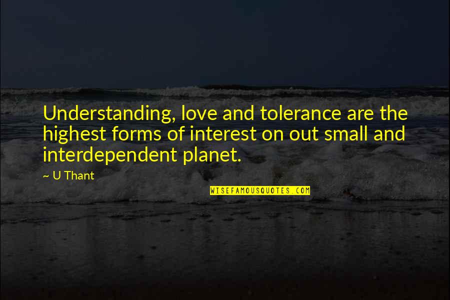 Forms Of Love Quotes By U Thant: Understanding, love and tolerance are the highest forms