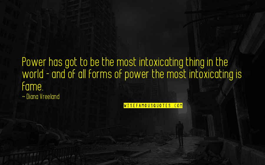 Forms Of Power Quotes By Diana Vreeland: Power has got to be the most intoxicating