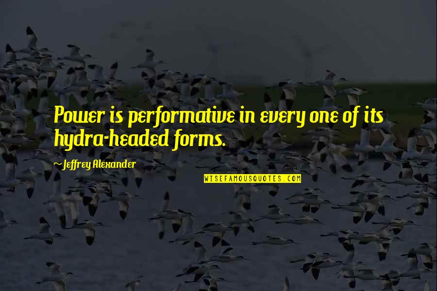 Forms Of Power Quotes By Jeffrey Alexander: Power is performative in every one of its