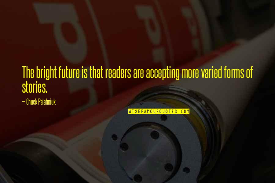Forms Quotes By Chuck Palahniuk: The bright future is that readers are accepting