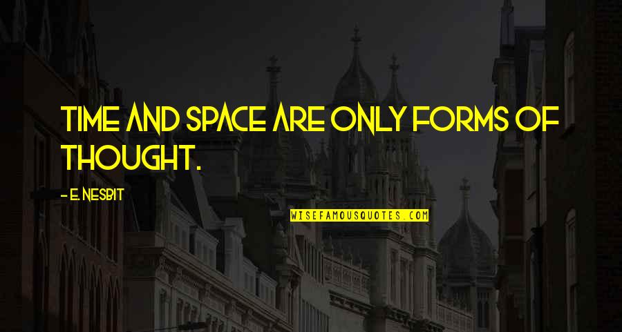 Forms Quotes By E. Nesbit: Time and space are only forms of thought.