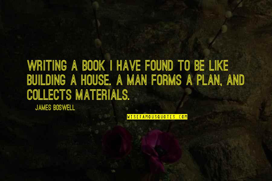 Forms Quotes By James Boswell: Writing a book I have found to be