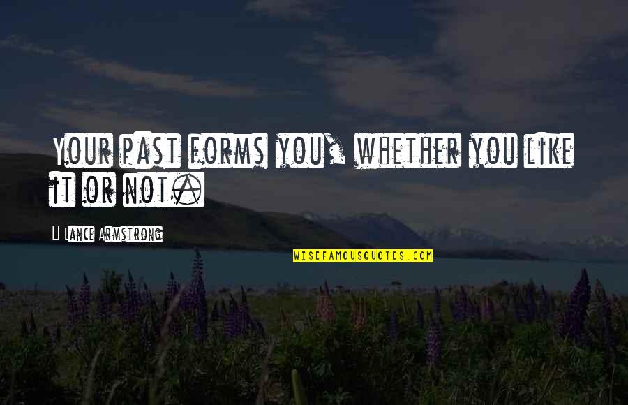 Forms Quotes By Lance Armstrong: Your past forms you, whether you like it