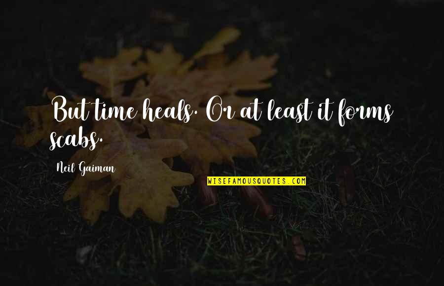 Forms Quotes By Neil Gaiman: But time heals. Or at least it forms