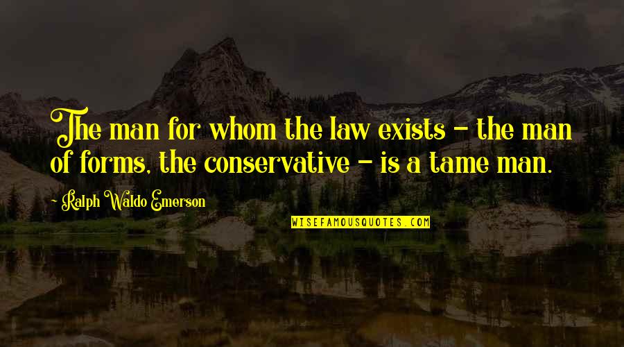 Forms Quotes By Ralph Waldo Emerson: The man for whom the law exists -