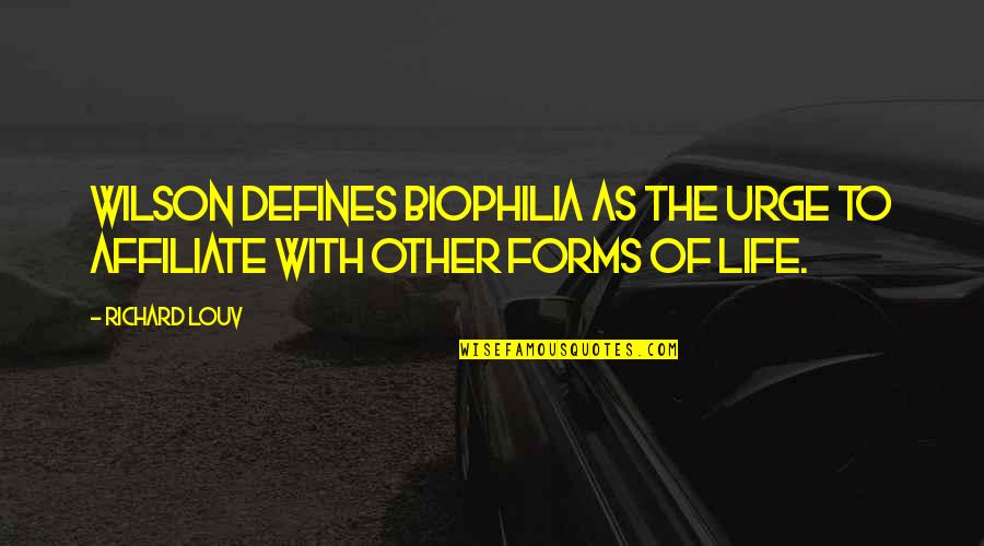 Forms Quotes By Richard Louv: Wilson defines biophilia as the urge to affiliate