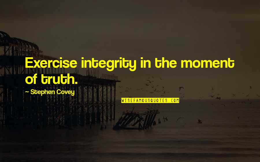 Formsauthenticationticket Quotes By Stephen Covey: Exercise integrity in the moment of truth.