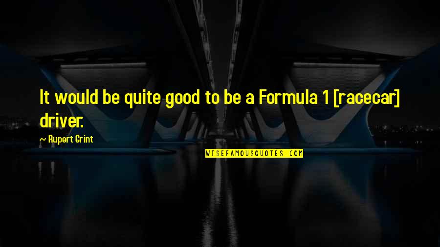 Formula 1 Drivers Quotes By Rupert Grint: It would be quite good to be a Formula 1 Drivers Quotes By Rupert Grint: It would be quite good to be a