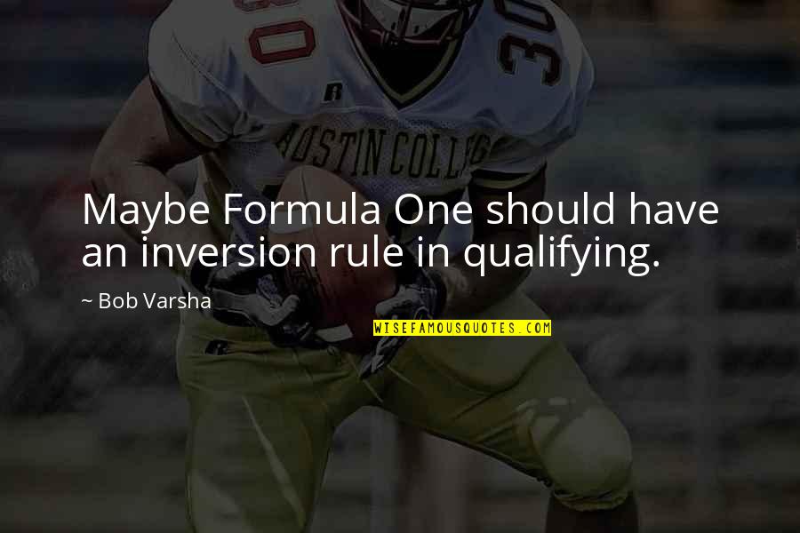 Formula 1 Qualifying Quotes By Bob Varsha: Maybe Formula One should have an inversion rule