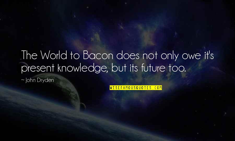 Formula 1 Racer Quotes By John Dryden: The World to Bacon does not only owe