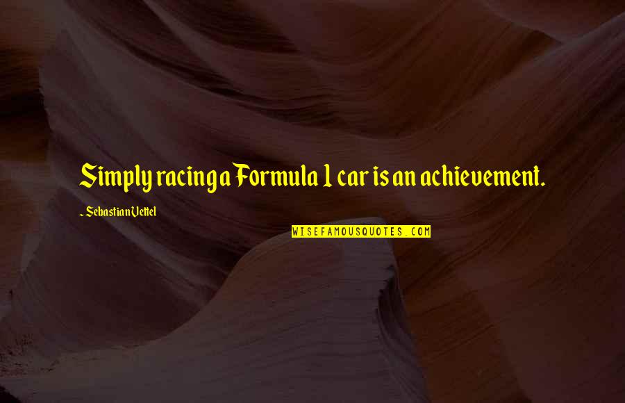 Formula 1 Racing Quotes By Sebastian Vettel: Simply racing a Formula 1 car is an