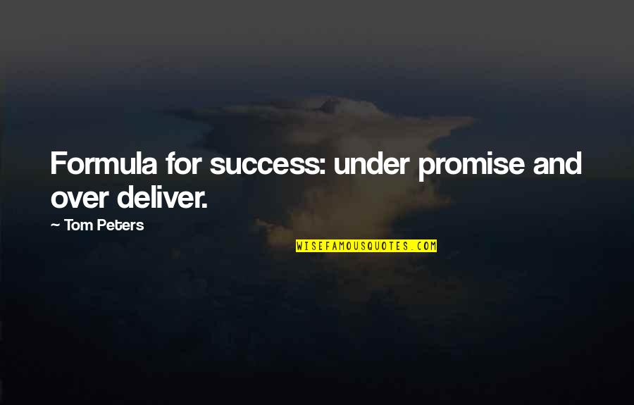 Formula E Quotes By Tom Peters: Formula for success: under promise and over deliver.