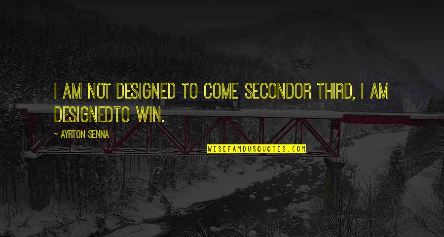 Formula One Quotes By Ayrton Senna: I am not designed to come secondor third,