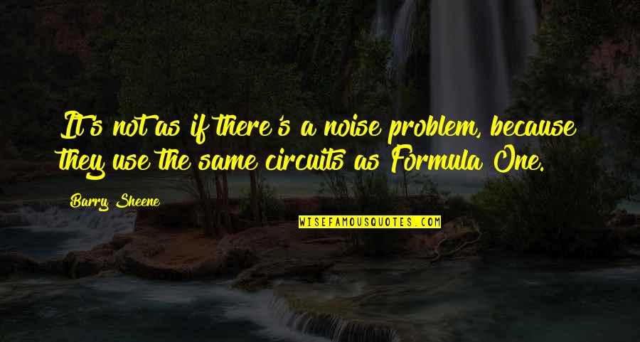 Formula One Quotes By Barry Sheene: It's not as if there's a noise problem,