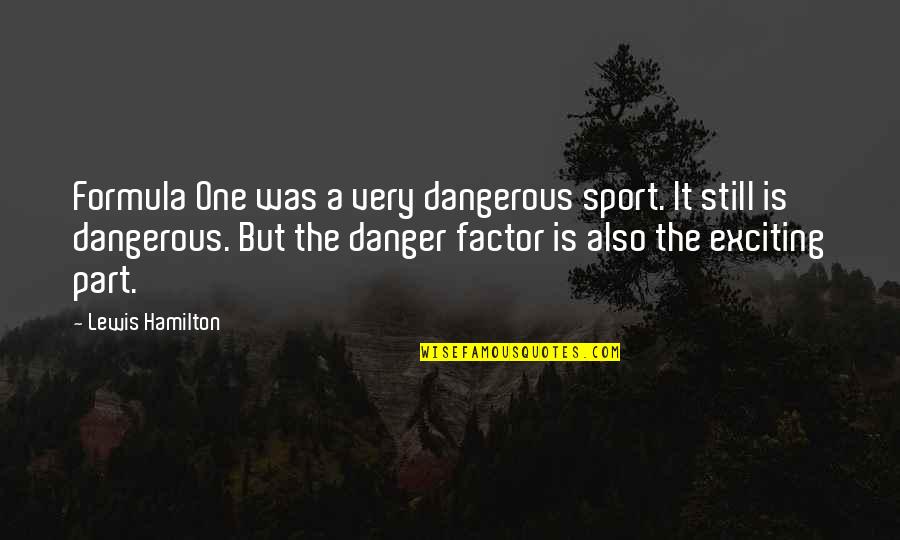 Formula One Quotes By Lewis Hamilton: Formula One was a very dangerous sport. It