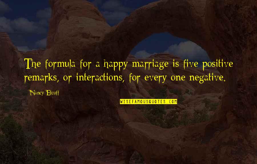 Formula One Quotes By Nancy Etcoff: The formula for a happy marriage is five