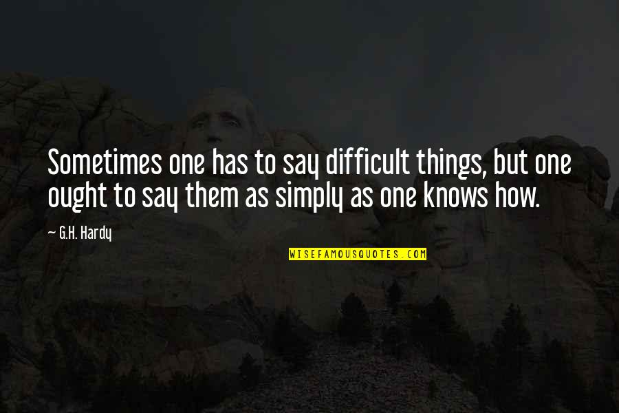 Formula Sts Quotes By G.H. Hardy: Sometimes one has to say difficult things, but