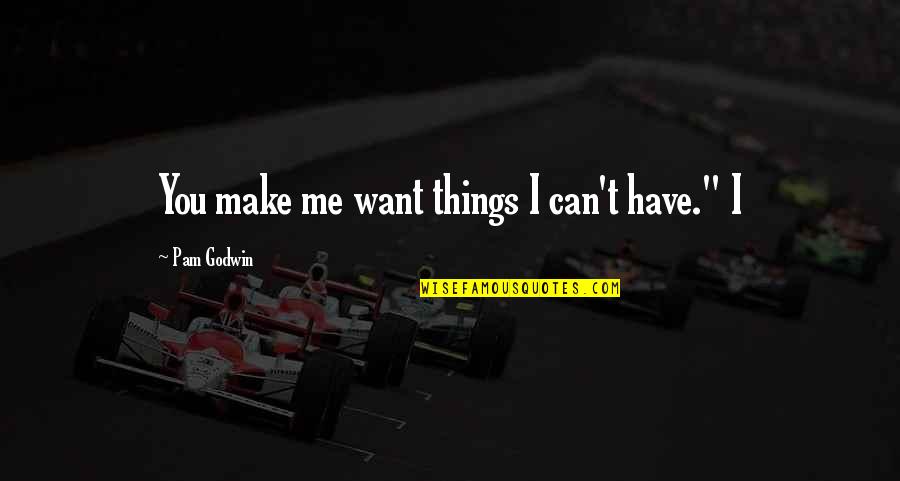 Formularies Summerville Quotes By Pam Godwin: You make me want things I can't have." Formularies Summerville Quotes By Pam Godwin: You make me want things I can't have."