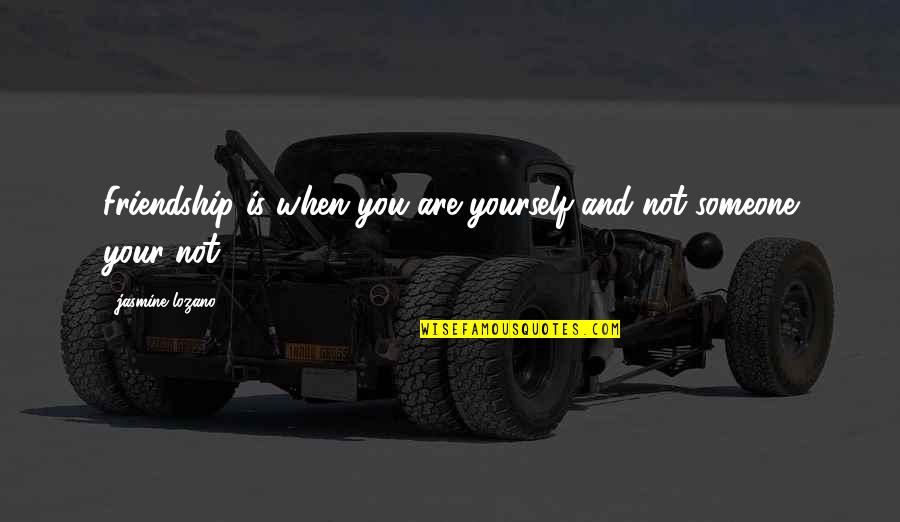 Formularios Seg Quotes By Jasmine Lozano: Friendship is when you are yourself and not