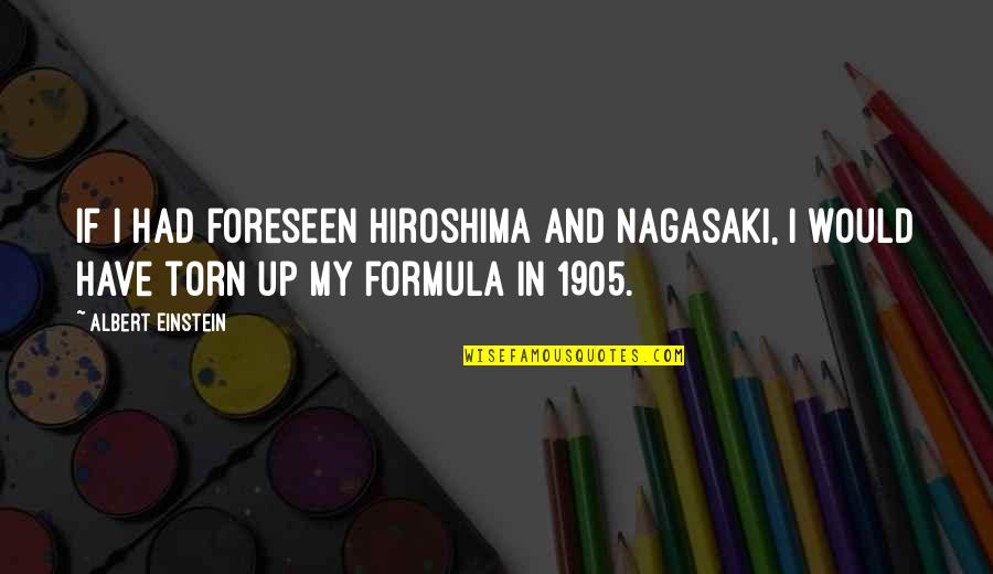 Formulas Quotes By Albert Einstein: If I had foreseen Hiroshima and Nagasaki, I