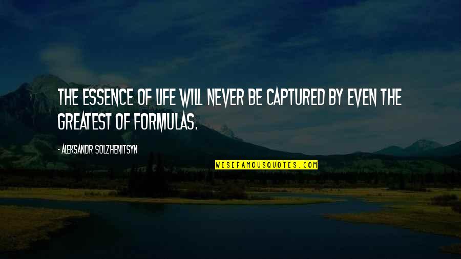 Formulas Quotes By Aleksandr Solzhenitsyn: The essence of life will never be captured