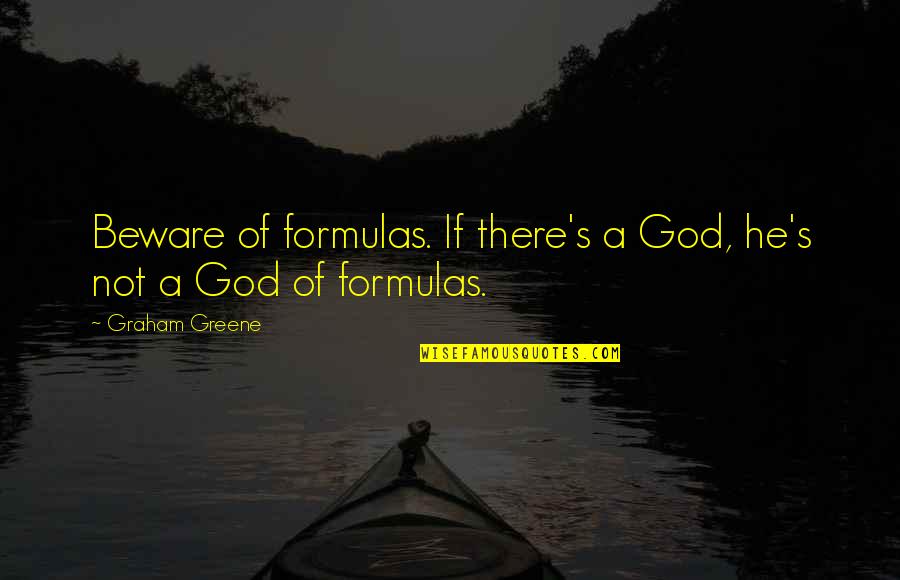 Formulas Quotes By Graham Greene: Beware of formulas. If there's a God, he's