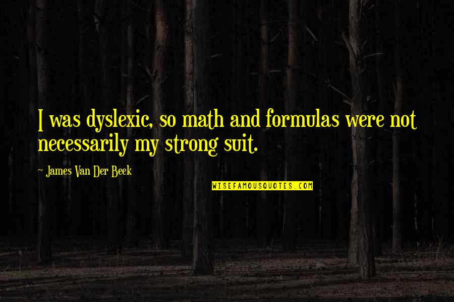 Formulas Quotes By James Van Der Beek: I was dyslexic, so math and formulas were
