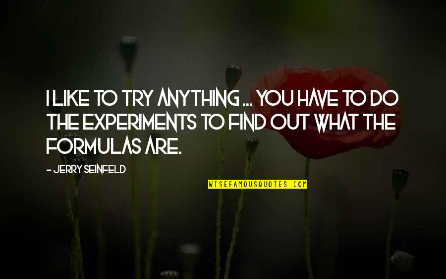 Formulas Quotes By Jerry Seinfeld: I like to try anything ... You have