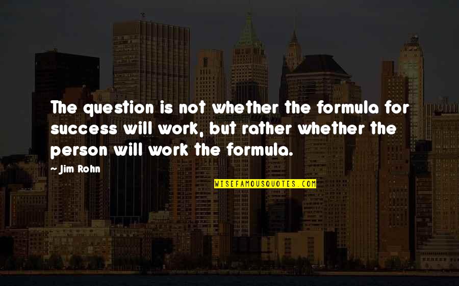 Formulas Quotes By Jim Rohn: The question is not whether the formula for