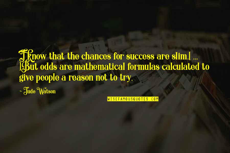Formulas Quotes By Jude Watson: I know that the chances for success are