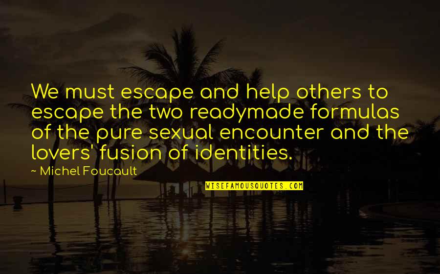 Formulas Quotes By Michel Foucault: We must escape and help others to escape