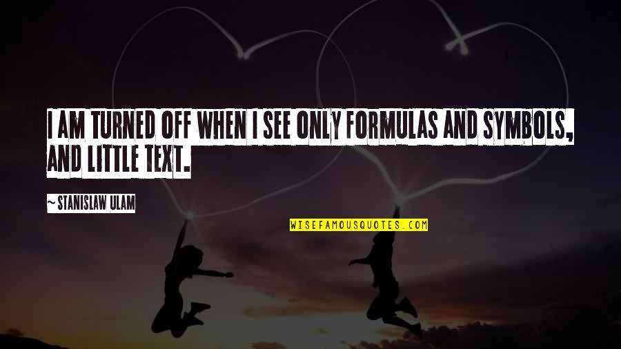 Formulas Quotes By Stanislaw Ulam: I am turned off when I see only