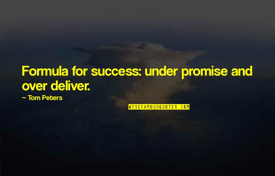 Formulas Quotes By Tom Peters: Formula for success: under promise and over deliver.