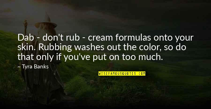 Formulas Quotes By Tyra Banks: Dab - don't rub - cream formulas onto