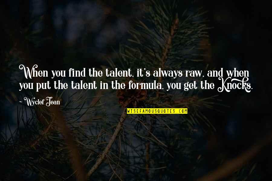 Formulas Quotes By Wyclef Jean: When you find the talent, it's always raw,