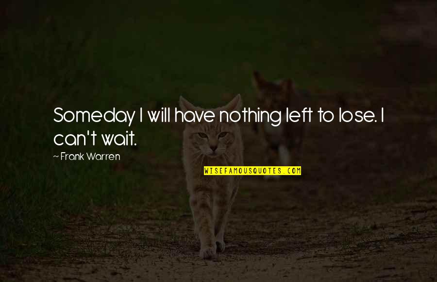 Formulate Def Quotes By Frank Warren: Someday I will have nothing left to lose.